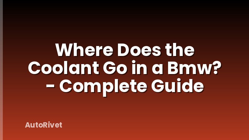Where Does the Coolant Go in a Bmw? - Complete Guide