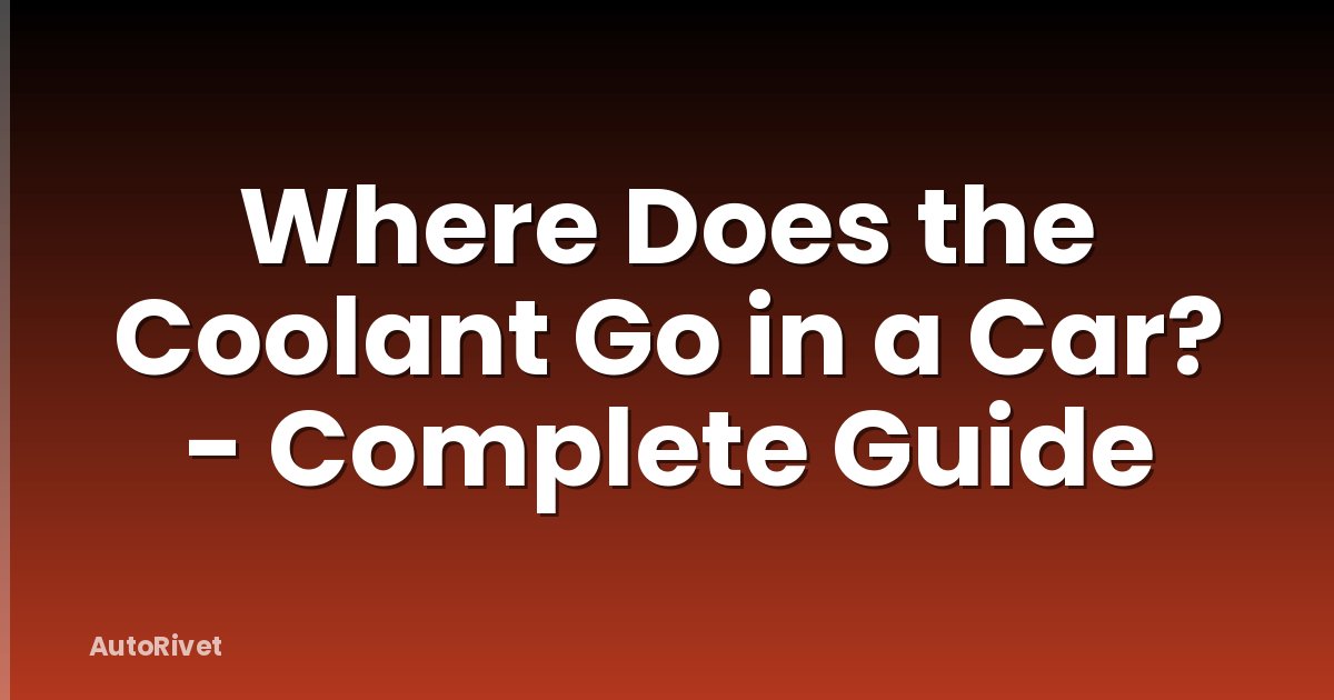 Where Does the Coolant Go in a Car? - Complete Guide