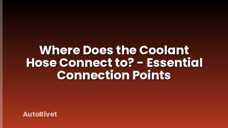 Where Does the Coolant Hose Connect to? - Essential Connection Points