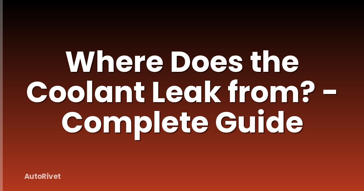 Where Does the Coolant Leak from? - Complete Guide