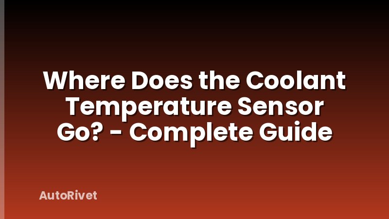 Where Does the Coolant Temperature Sensor Go? - Complete Guide