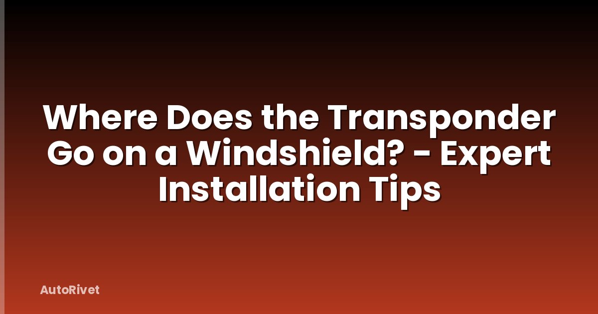 Where Does the Transponder Go on a Windshield? - Expert Installation Tips