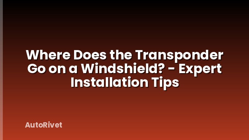Where Does the Transponder Go on a Windshield? - Expert Installation Tips