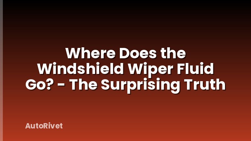 Where Does the Windshield Wiper Fluid Go? - The Surprising Truth