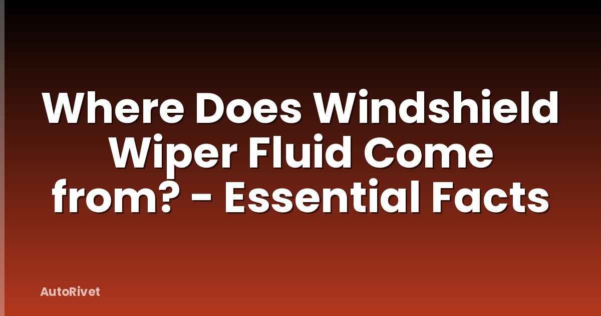 Where Does Windshield Wiper Fluid Come from? - Essential Facts