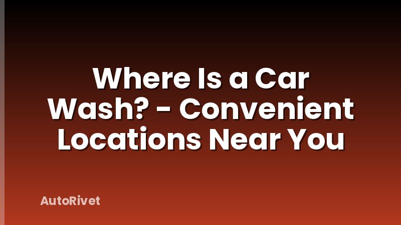 Where Is a Car Wash? - Convenient Locations Near You