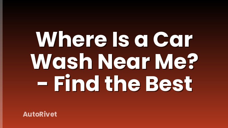 Where Is a Car Wash Near Me? - Find the Best
