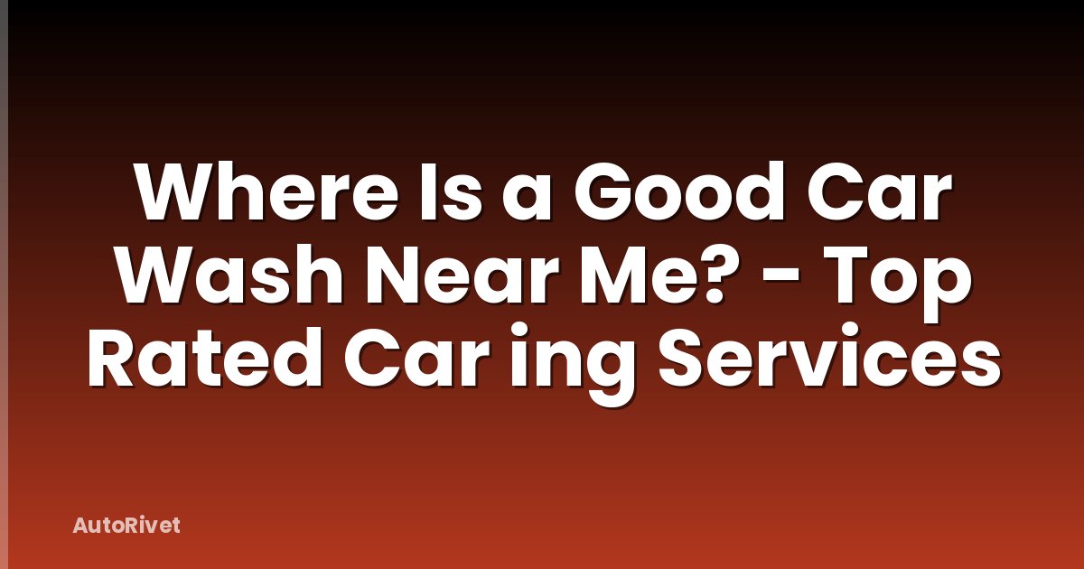 Where Is a Good Car Wash Near Me? - Top Rated Car ing Services
