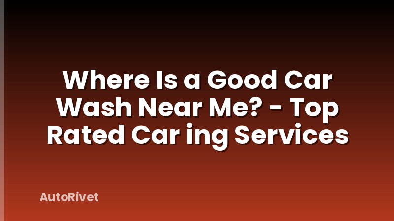 Where Is a Good Car Wash Near Me? - Top Rated Car ing Services