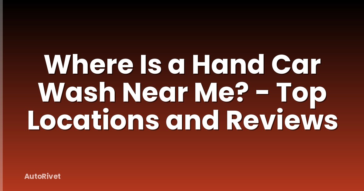 Where Is a Hand Car Wash Near Me? - Top Locations and Reviews