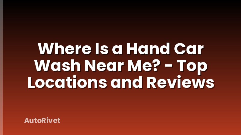 Where Is a Hand Car Wash Near Me? - Top Locations and Reviews