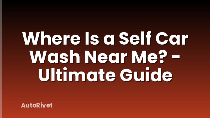 Where Is a Self Car Wash Near Me? - Ultimate Guide