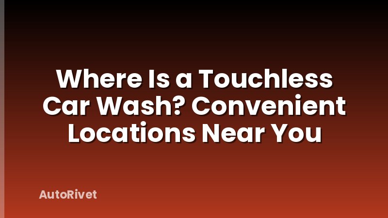 Where Is a Touchless Car Wash? Convenient Locations Near You