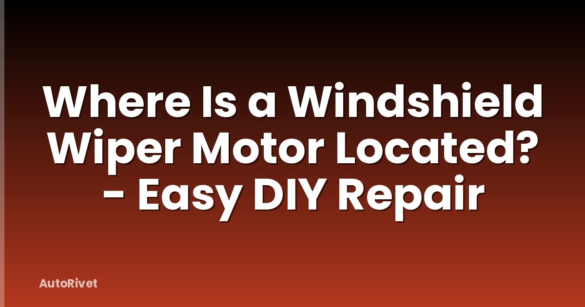 Where Is a Windshield Wiper Motor Located? - Easy DIY Repair