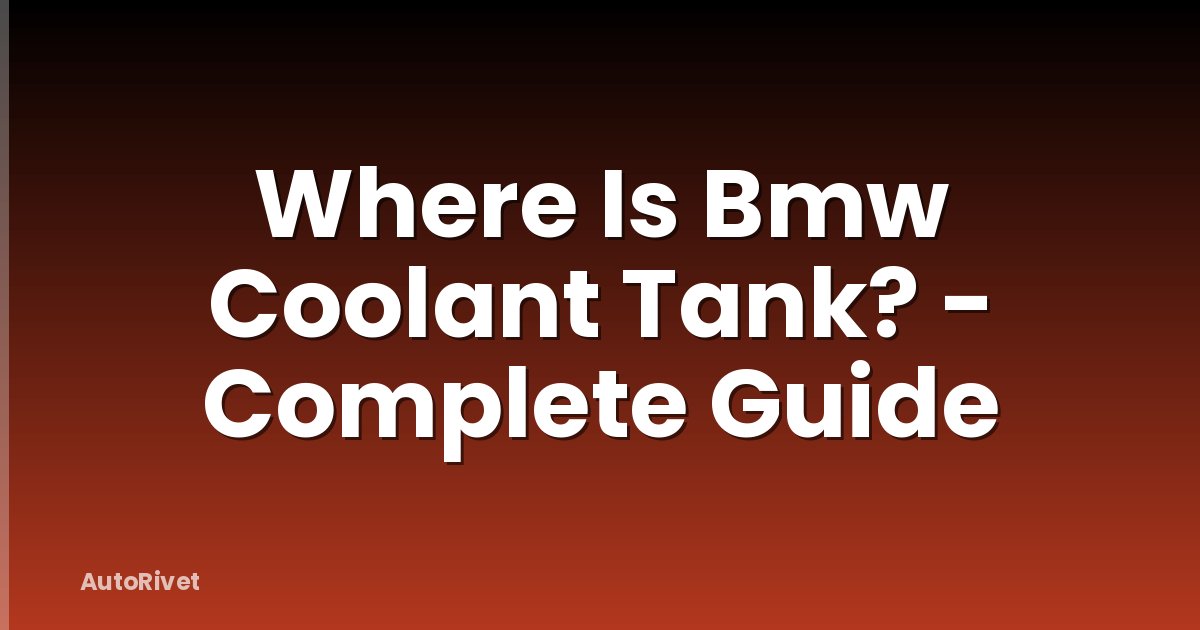 Where Is Bmw Coolant Tank? - Complete Guide