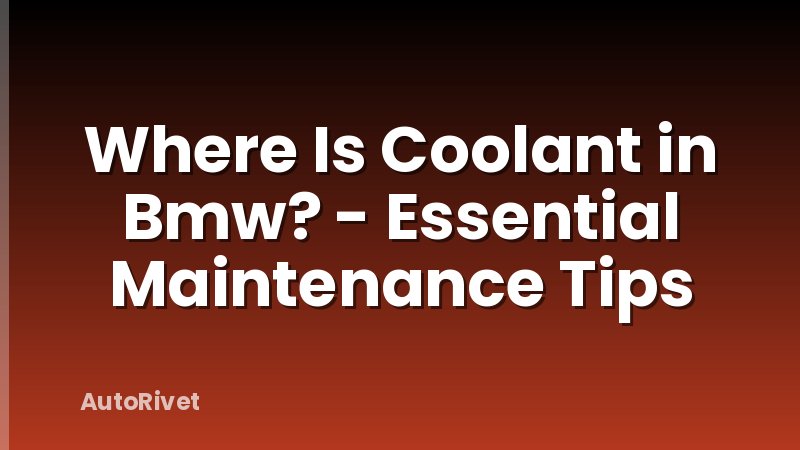 Where Is Coolant in Bmw? - Essential Maintenance Tips