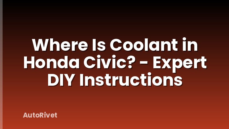 Where Is Coolant in Honda Civic? - Expert DIY Instructions