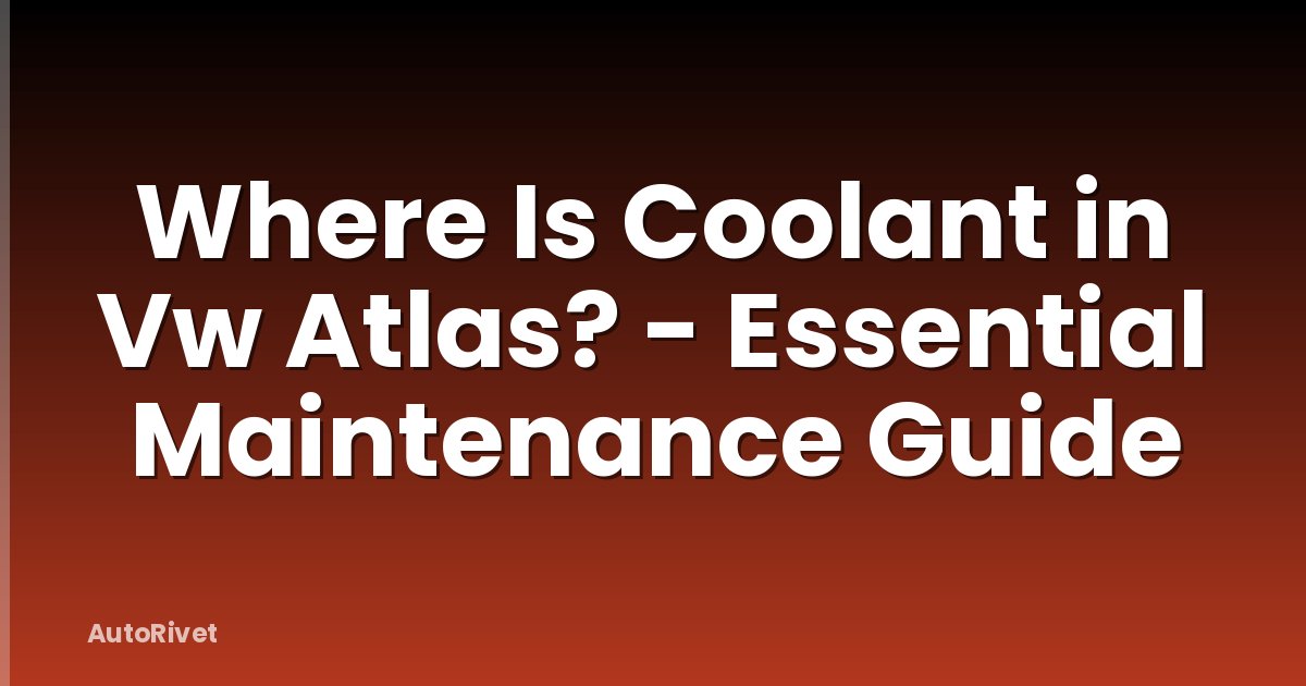 Where Is Coolant in Vw Atlas? - Essential Maintenance Guide