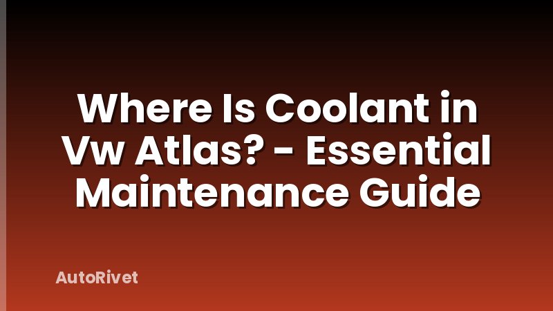 Where Is Coolant in Vw Atlas? - Essential Maintenance Guide