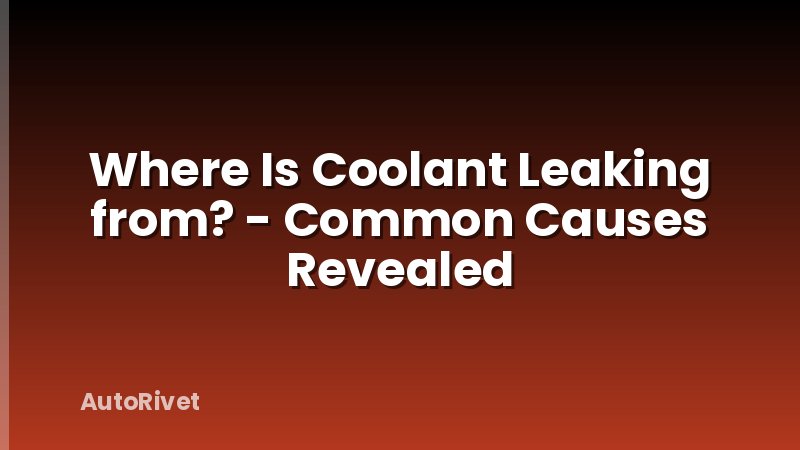 Where Is Coolant Leaking from? - Common Causes Revealed