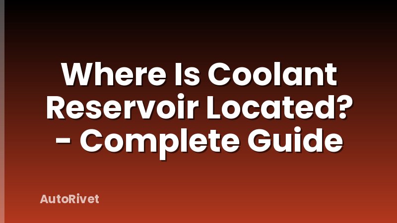 Where Is Coolant Reservoir Located? - Complete Guide