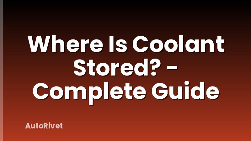 Where Is Coolant Stored? - Complete Guide