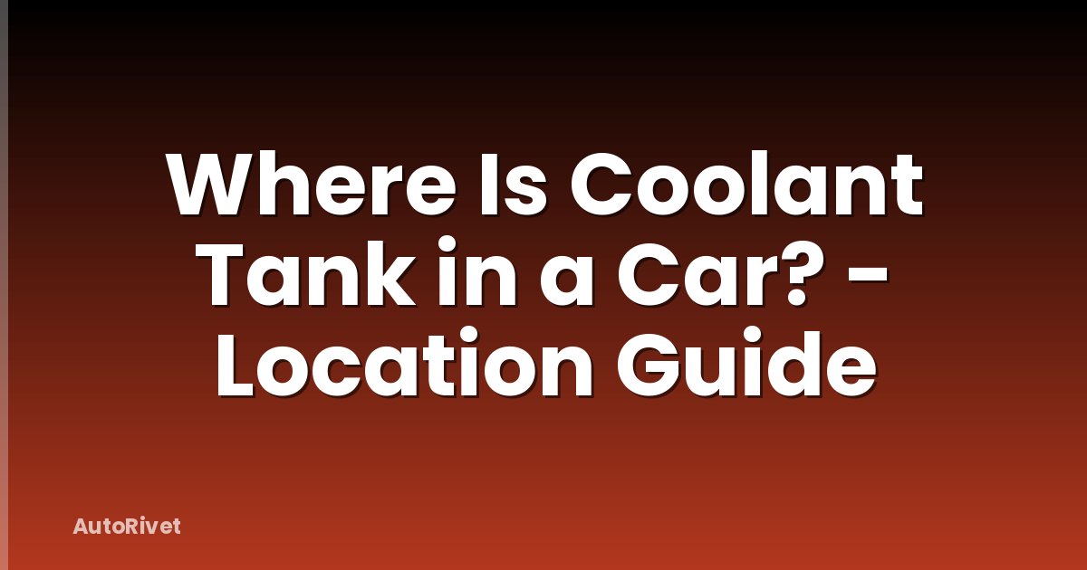 Where Is Coolant Tank in a Car? - Location Guide