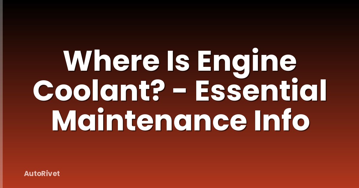 Where Is Engine Coolant? - Essential Maintenance Info