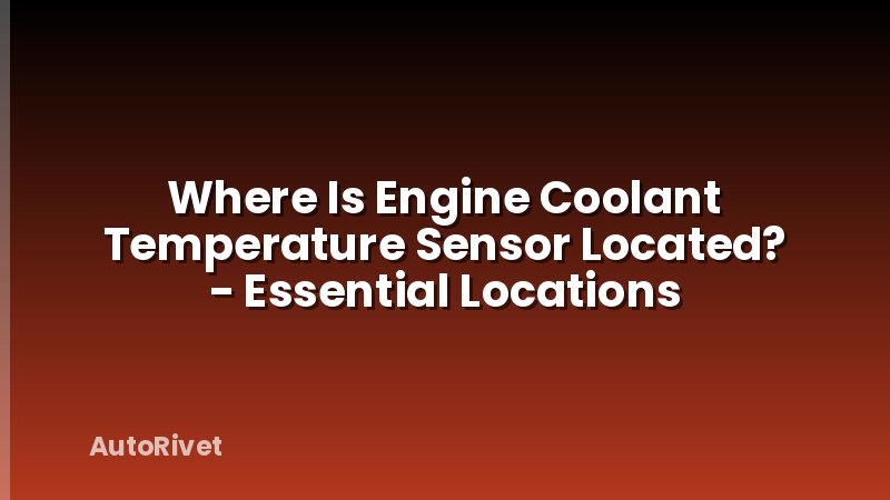 Where Is Engine Coolant Temperature Sensor Located? - Essential Locations