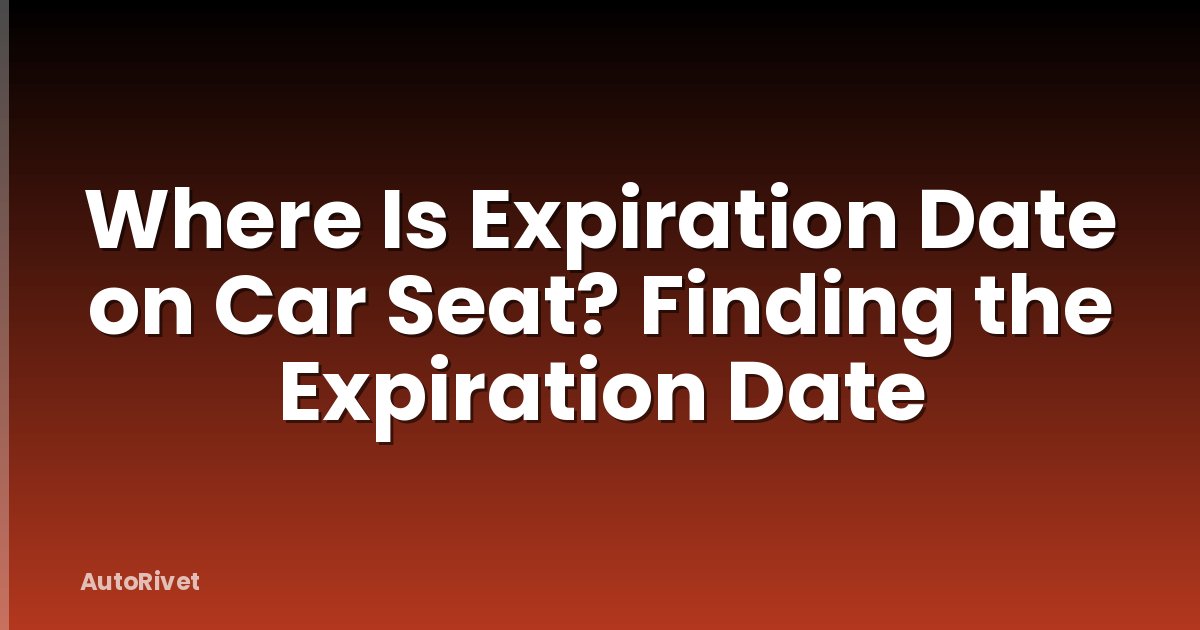 Where Is Expiration Date on Car Seat? Finding the Expiration Date