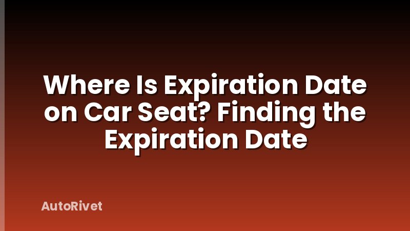 Where Is Expiration Date on Car Seat? Finding the Expiration Date