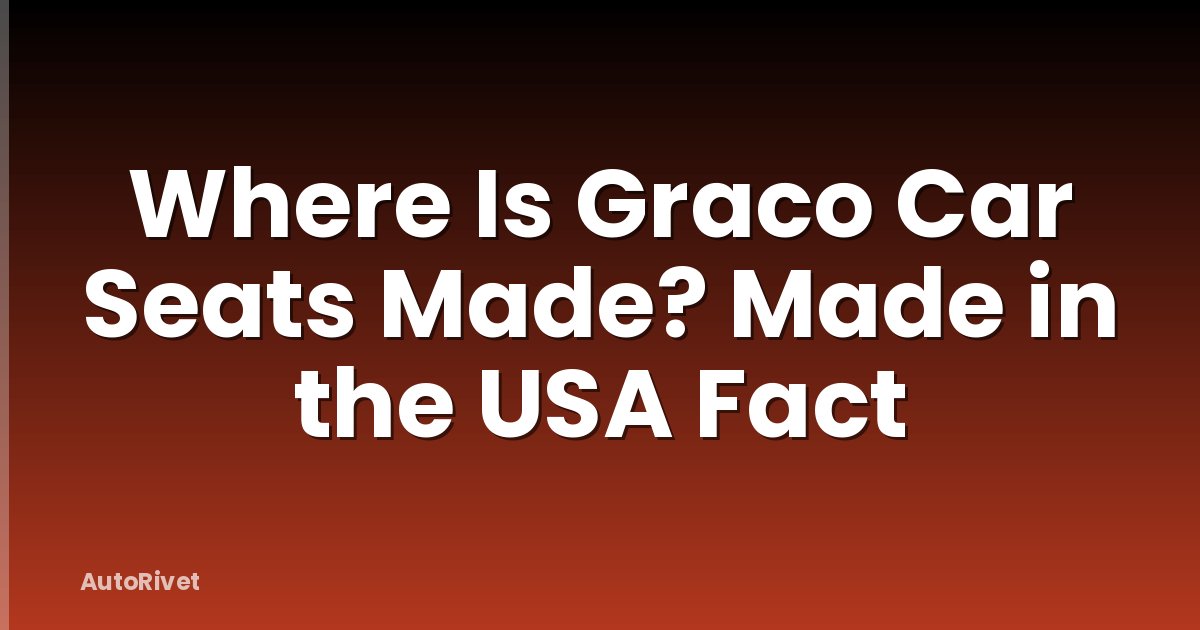 Where Is Graco Car Seats Made? Made in the USA Fact