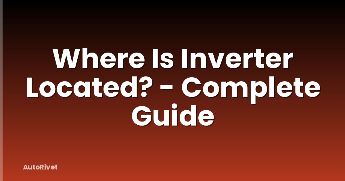 Where Is Inverter Located? - Complete Guide