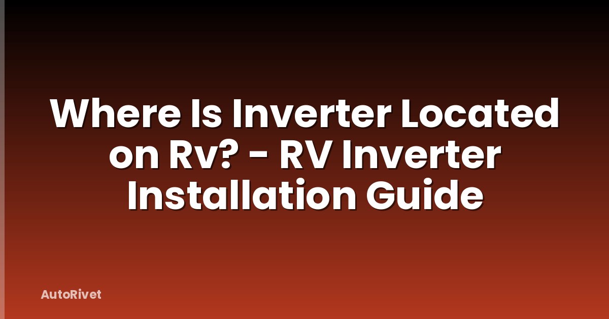 Where Is Inverter Located on Rv? - RV Inverter Installation Guide
