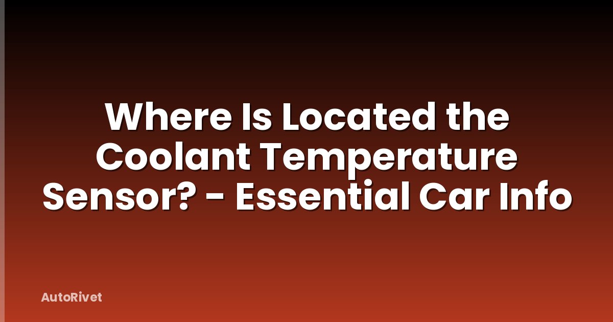 Where Is Located the Coolant Temperature Sensor? - Essential Car Info