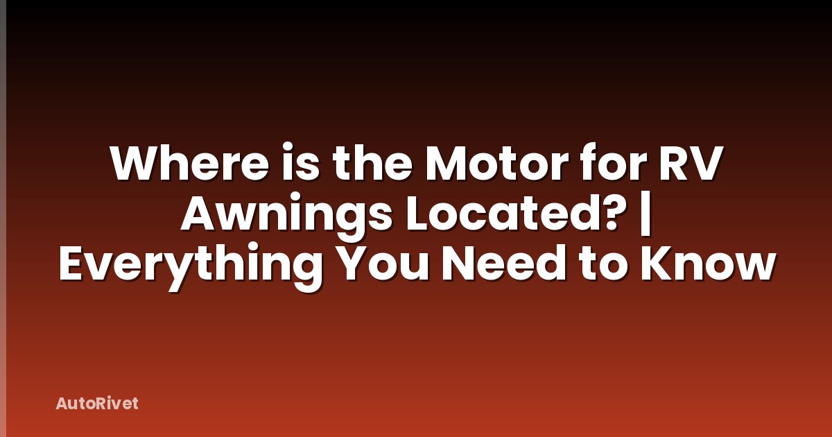 Where is the Motor for RV Awnings Located? | Everything You Need to Know