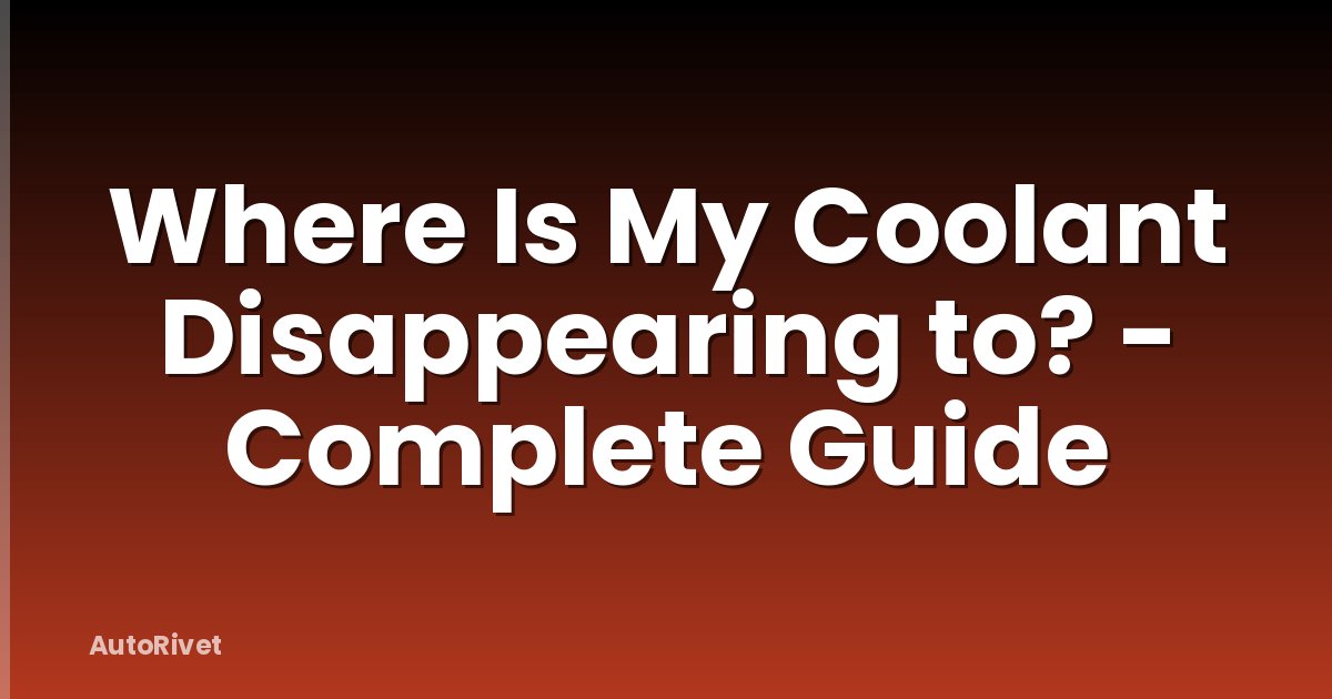 Where Is My Coolant Disappearing to? - Complete Guide
