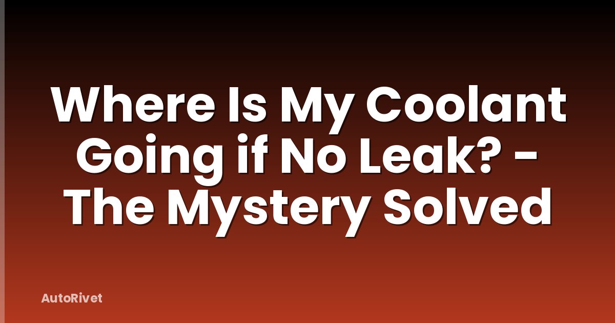 Where Is My Coolant Going if No Leak? - The Mystery Solved