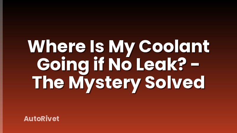 Where Is My Coolant Going if No Leak? - The Mystery Solved