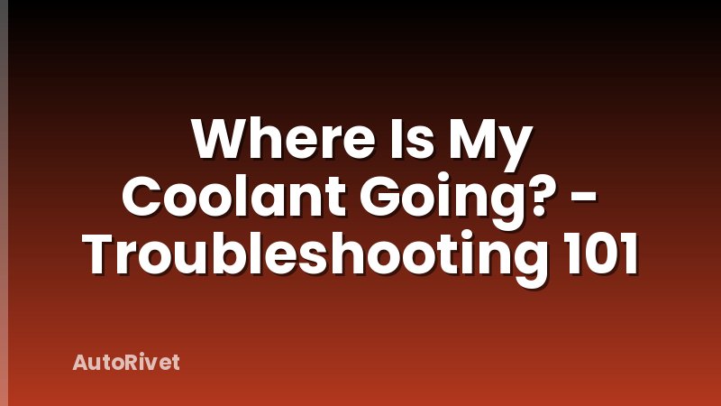 Where Is My Coolant Going? - Troubleshooting 101