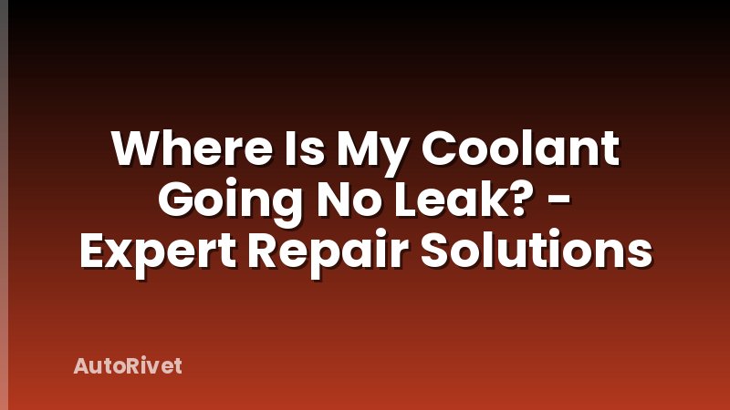 Where Is My Coolant Going No Leak? - Expert Repair Solutions