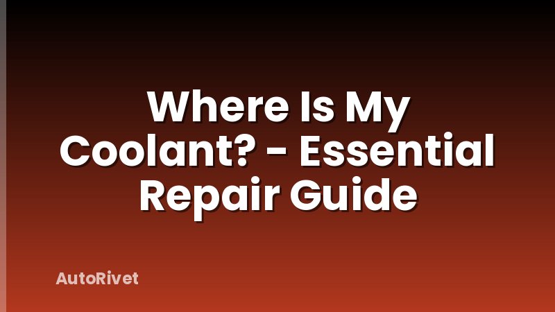 Where Is My Coolant? - Essential Repair Guide