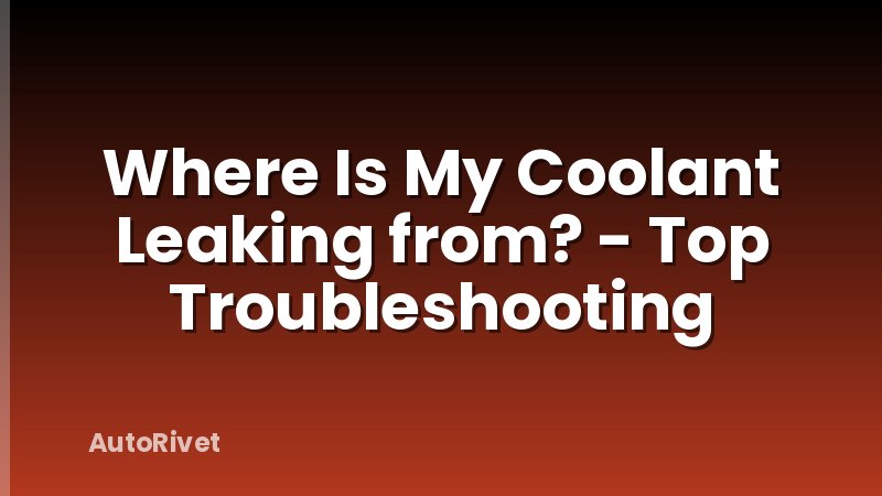 Where Is My Coolant Leaking from? - Top Troubleshooting