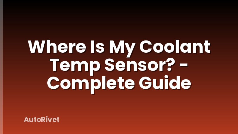 Where Is My Coolant Temp Sensor? - Complete Guide