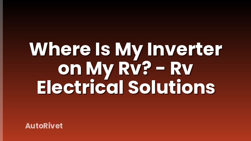 Where Is My Inverter on My Rv? - Rv Electrical Solutions