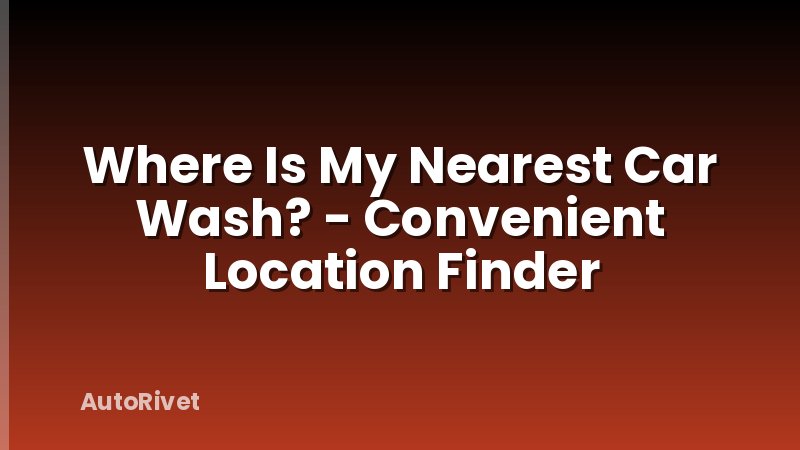 Where Is My Nearest Car Wash? - Convenient Location Finder
