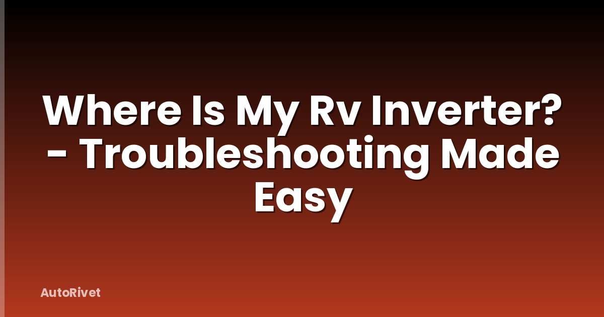 Where Is My Rv Inverter? - Troubleshooting Made Easy