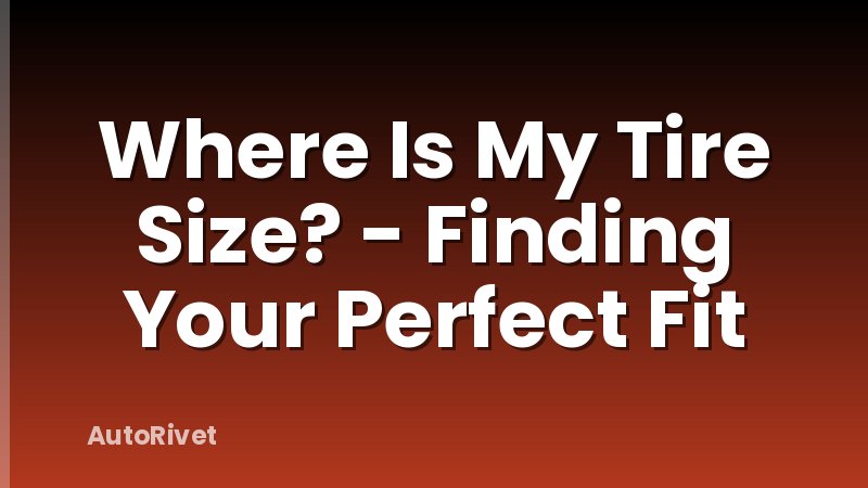 Where Is My Tire Size? - Finding Your Perfect Fit