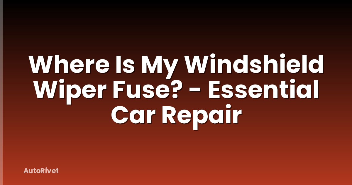 Where Is My Windshield Wiper Fuse? - Essential Car Repair