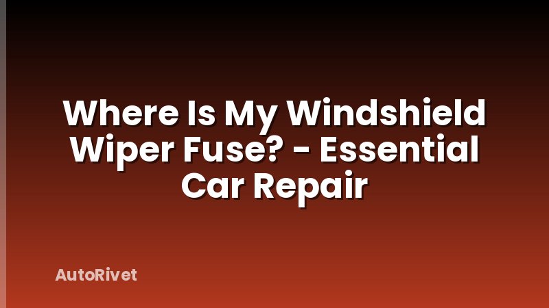 Where Is My Windshield Wiper Fuse? - Essential Car Repair